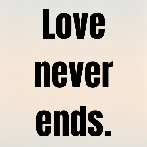 Love never ends.