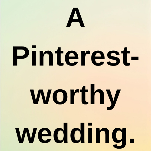A Pinterest-worthy wedding.
