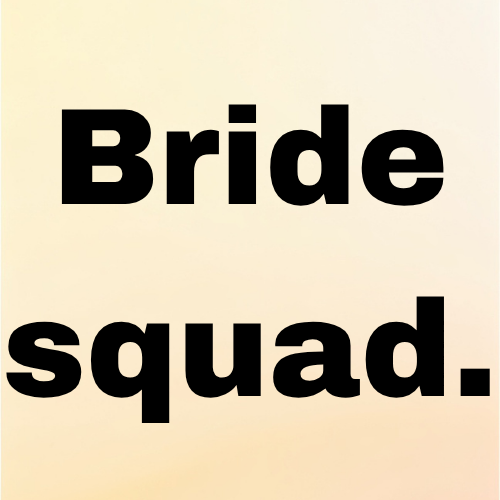Bride squad.