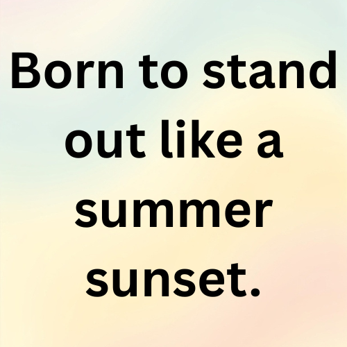 Born to stand out like a summer sunset.