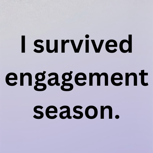 I survived engagement season.