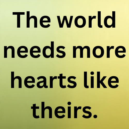 The world needs more hearts like theirs.