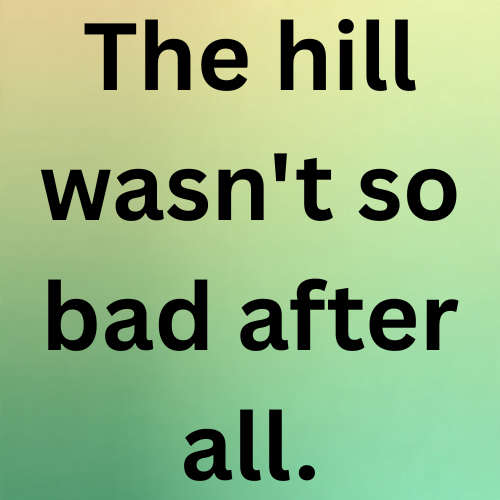The hill wasn't so bad after all.