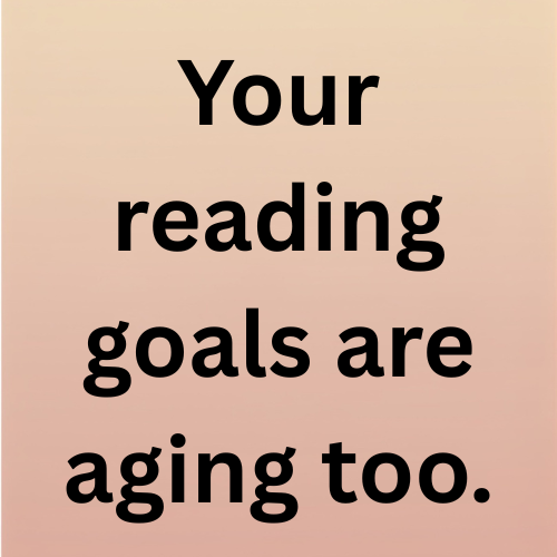 Your reading goals are aging too.