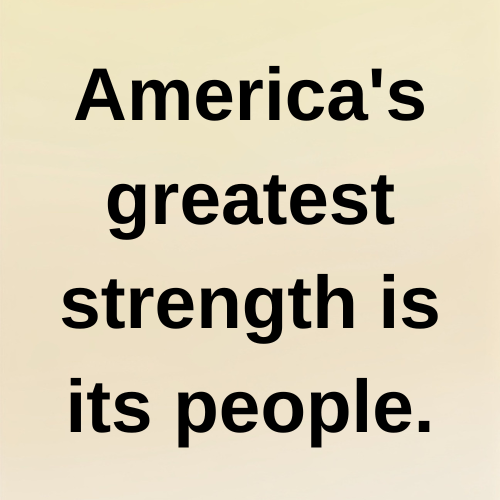 America's greatest strength is its people.