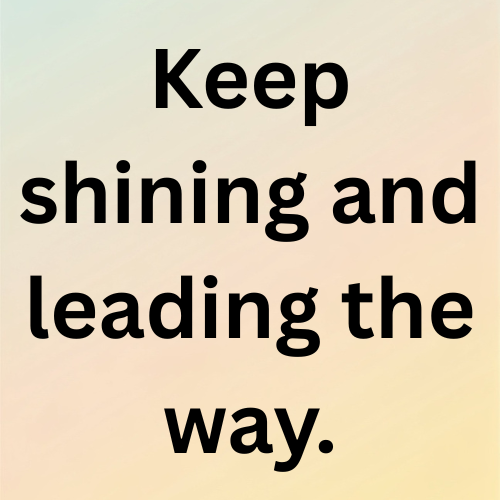 Keep shining and leading the way.