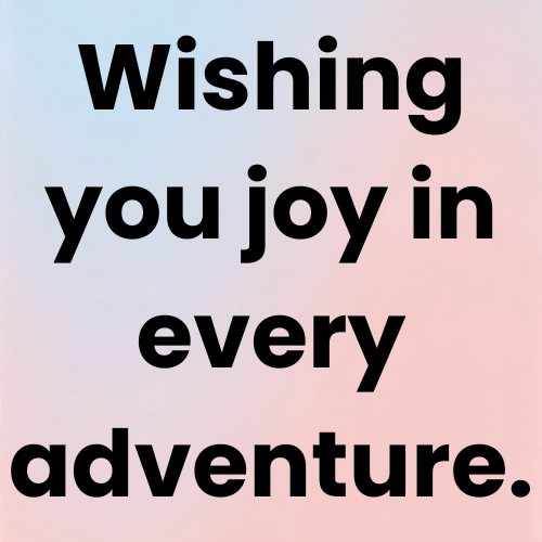Wishing you joy in every adventure.