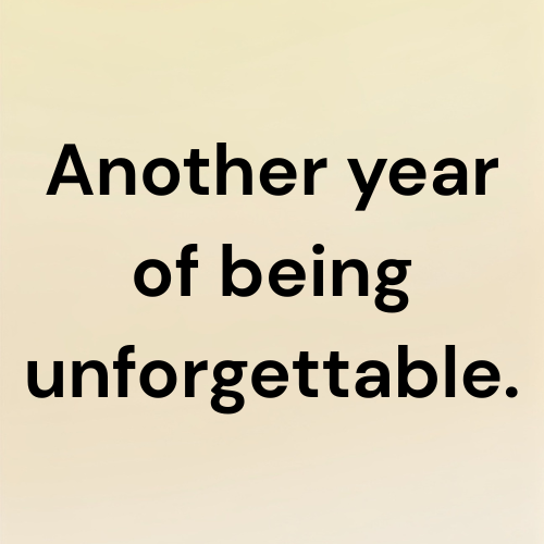 Another year of being unforgettable.