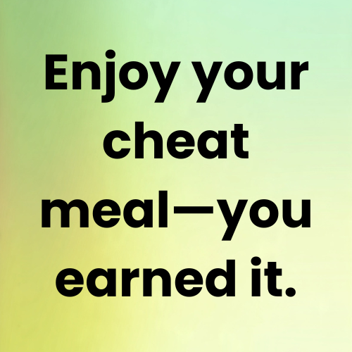 Enjoy your cheat meal—you earned it.