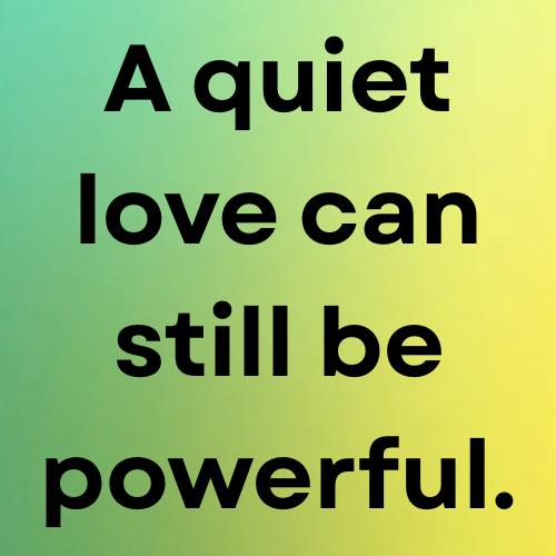 A quiet love can still be powerful.