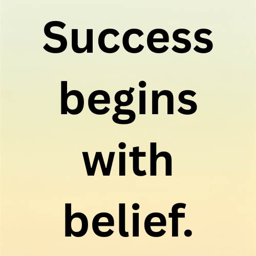 Success begins with belief.