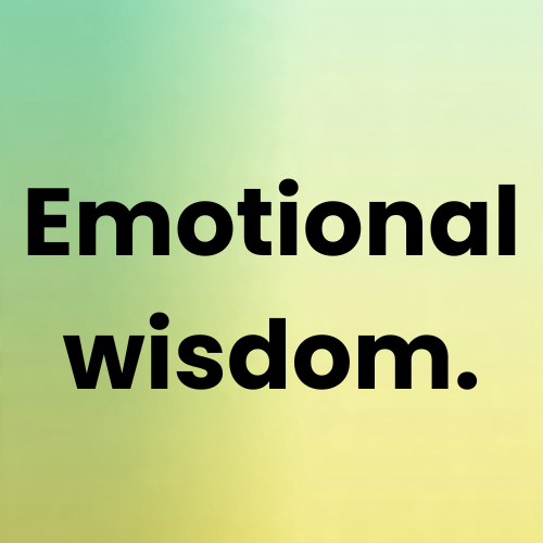 Emotional wisdom.