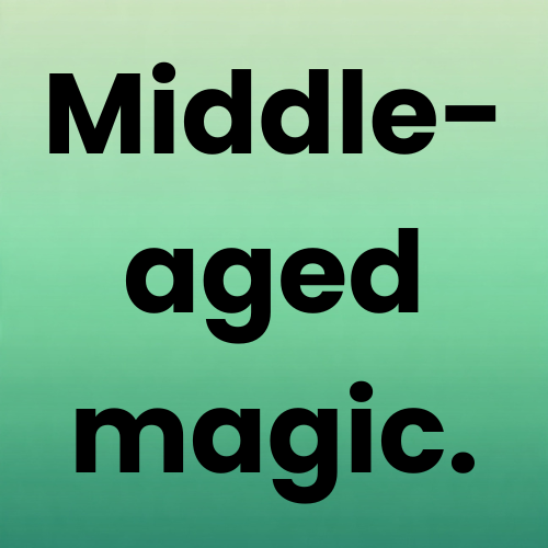 Middle-aged magic.