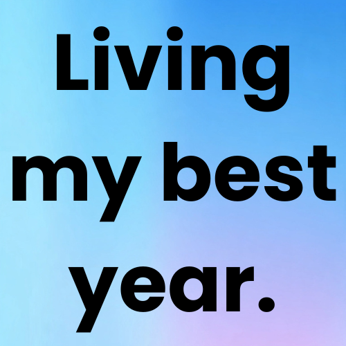 Living my best year.