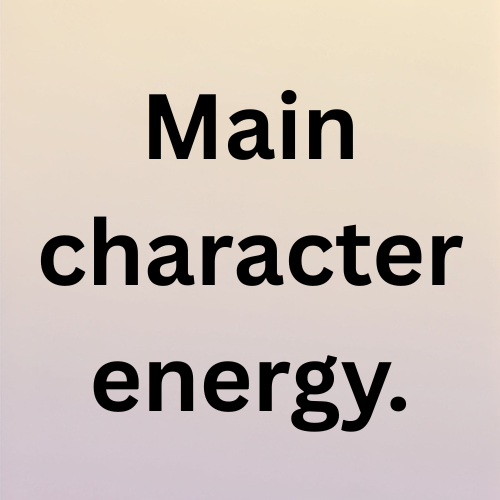 Main character energy.