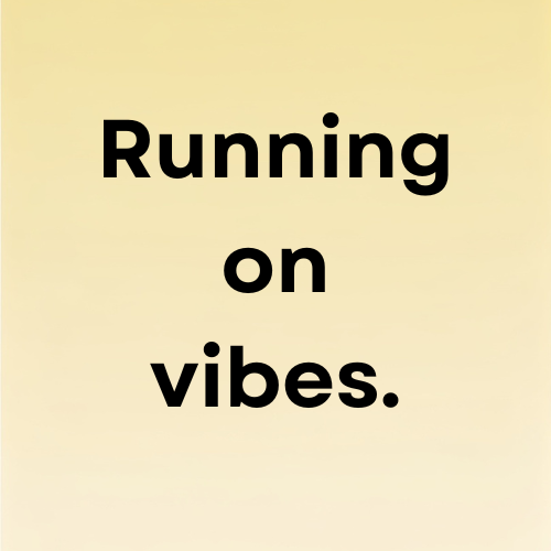 Running on vibes.