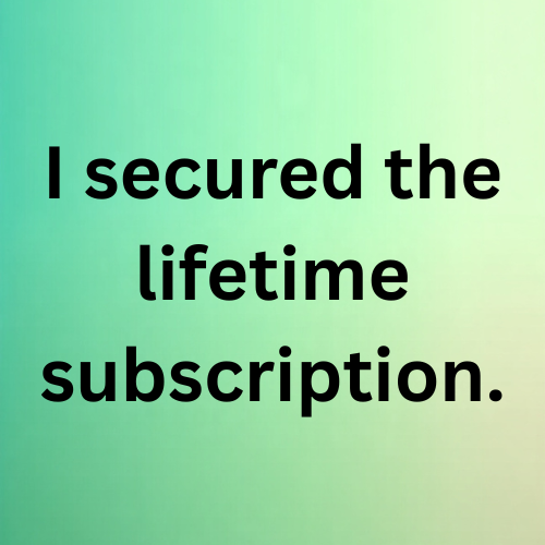 I secured the lifetime subscription.