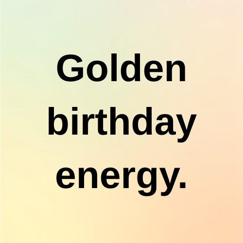 Golden birthday energy.