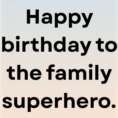 Happy birthday to the family superhero.