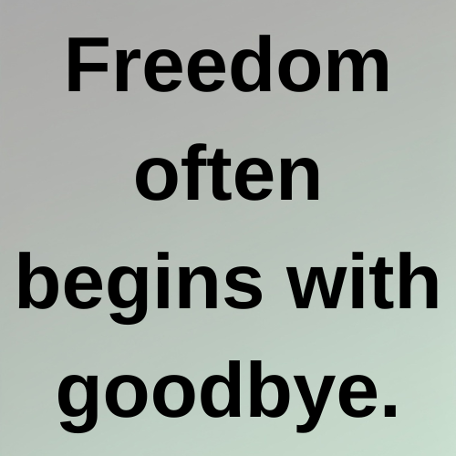 Freedom often begins with goodbye.