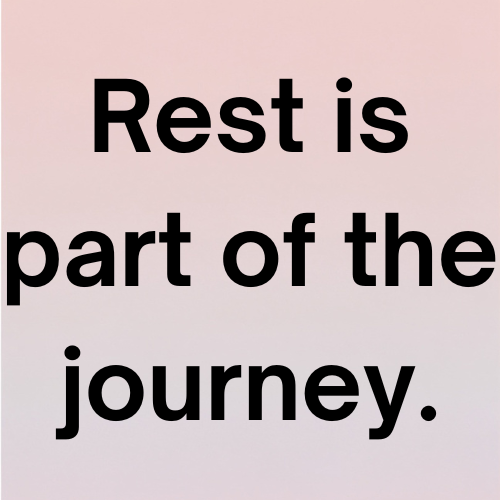Rest is part of the journey.