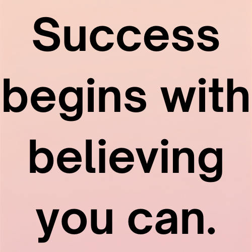 Success begins with believing you can.