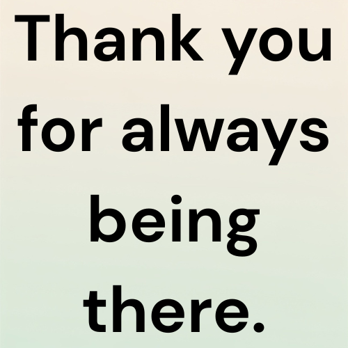 Thank you for always being there.