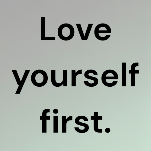 Love yourself first.