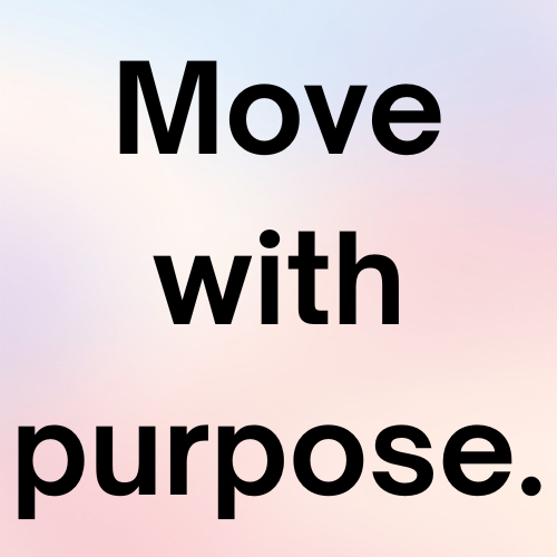 Move with purpose.