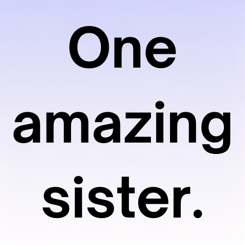 One amazing sister.